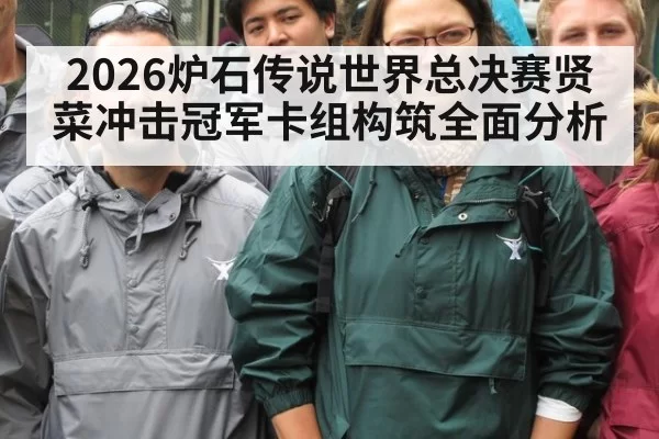 2026炉石传说世界总决赛贤菜冲击冠军卡组构筑全面分析